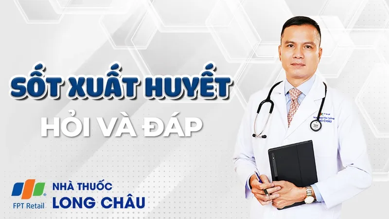 Bệnh sốt xuất huyết Dengue: Giải đáp các câu hỏi thường gặp cùng bác sĩ Nguyễn Văn My